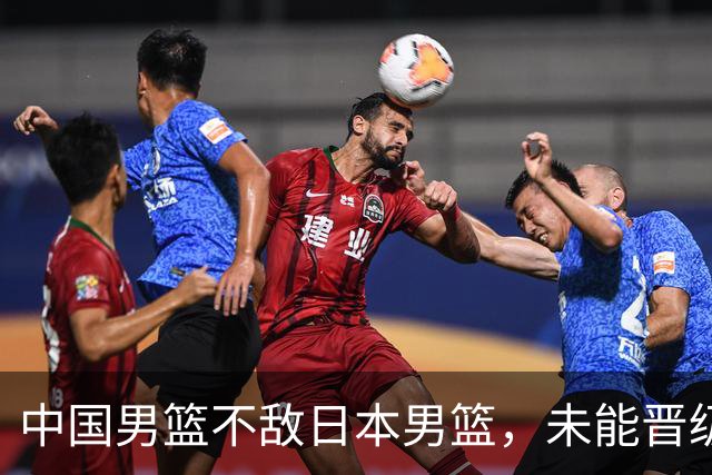中国男篮不敌日本男篮，未能晋级亚运男篮决赛